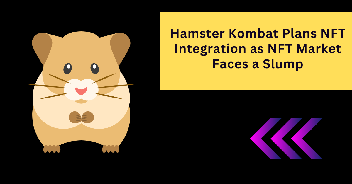 Hamster Kombat Plans NFT Integration as NFT Market Faces a Slump